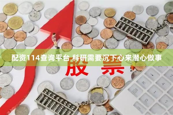 配资114查询平台 科研需要沉下心来潜心做事